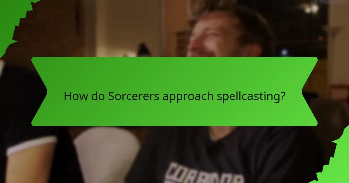 How do Sorcerers approach spellcasting?