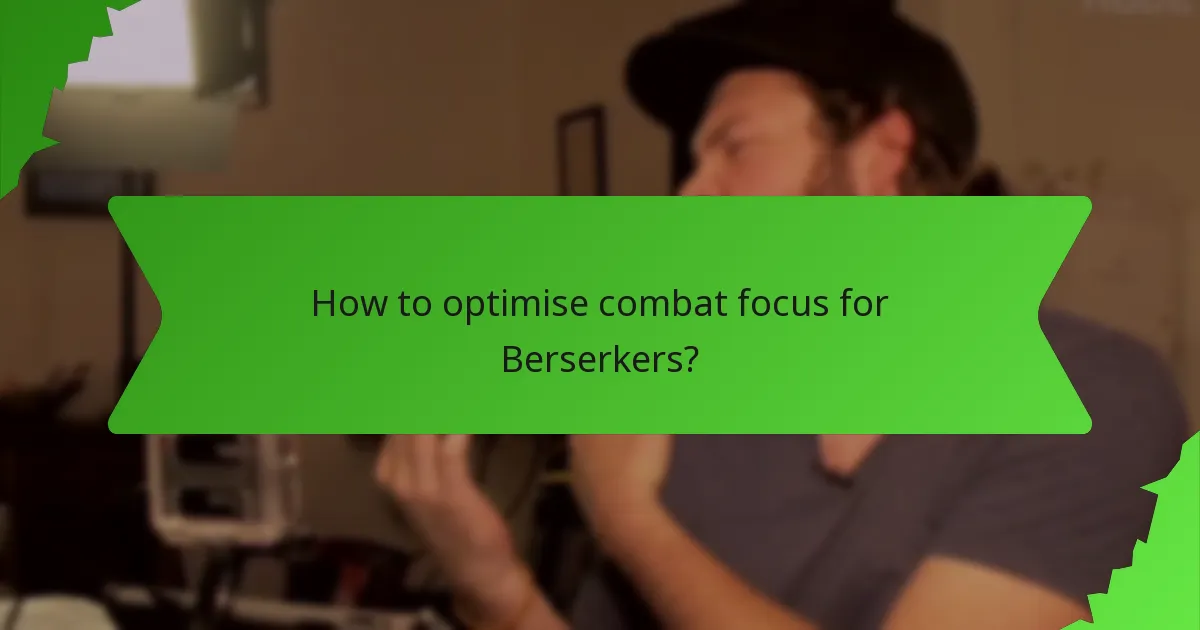 How to optimise combat focus for Berserkers?