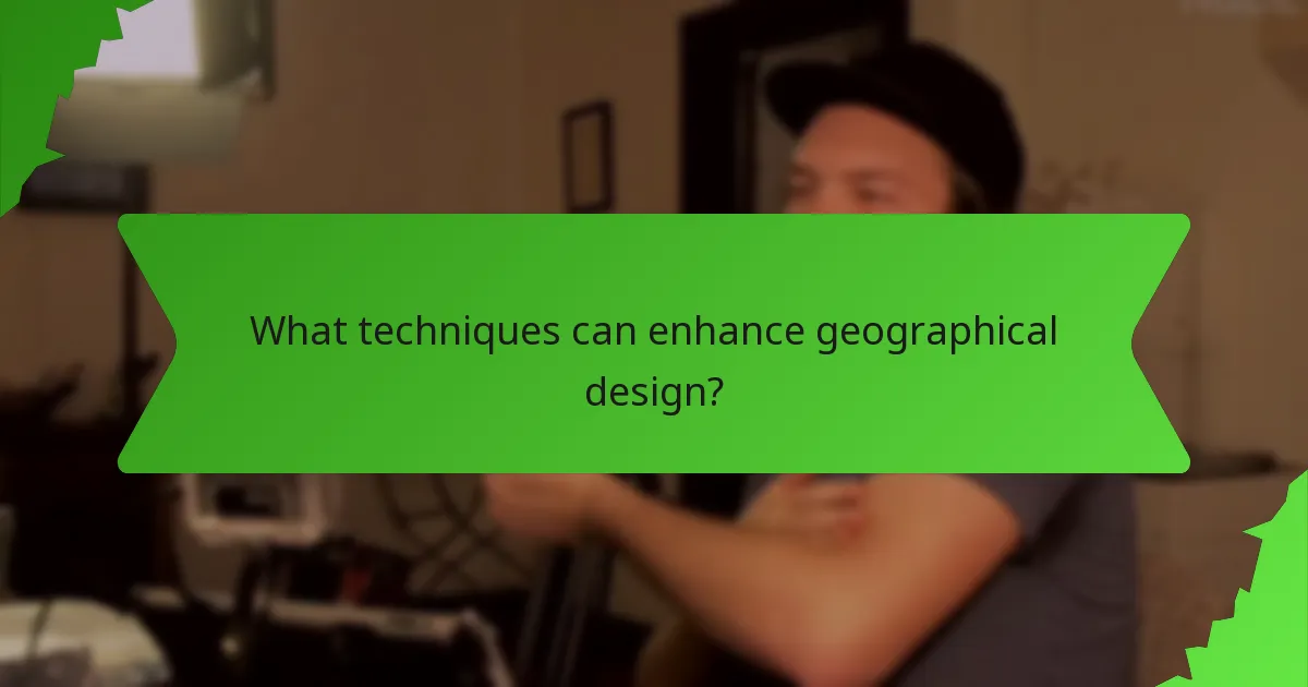 What techniques can enhance geographical design?