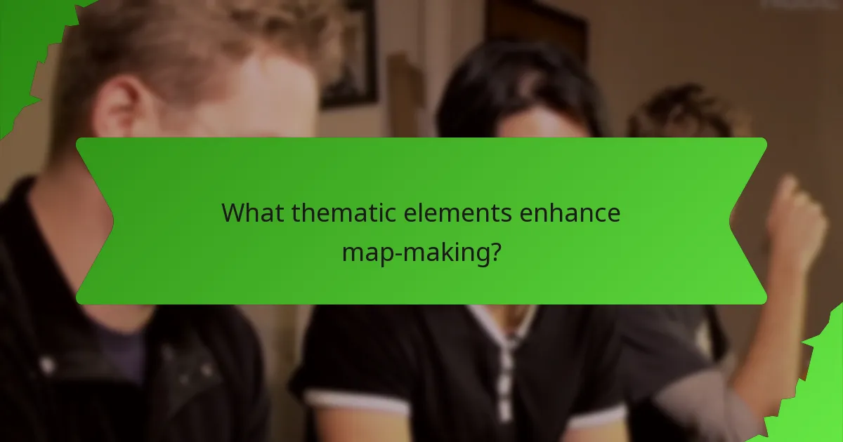 What thematic elements enhance map-making?
